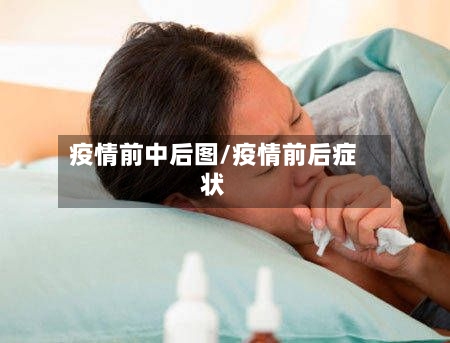 疫情前中后图/疫情前后症状-第3张图片