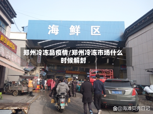 郑州冷冻品疫情/郑州冷冻市场什么时候解封-第3张图片