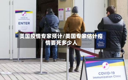 美国疫情专家预计/美国专家估计疫情要死多少人-第3张图片