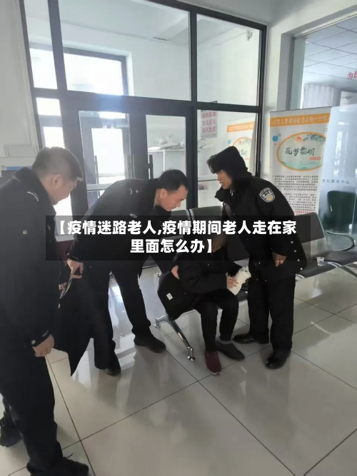 【疫情迷路老人,疫情期间老人走在家里面怎么办】-第2张图片