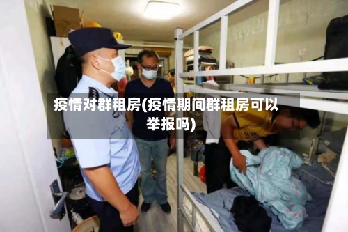 疫情对群租房(疫情期间群租房可以举报吗)