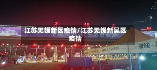 江苏无锡新区疫情/江苏无锡新吴区疫情