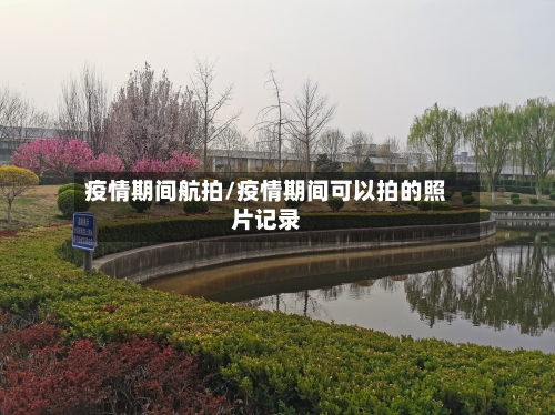 疫情期间航拍/疫情期间可以拍的照片记录