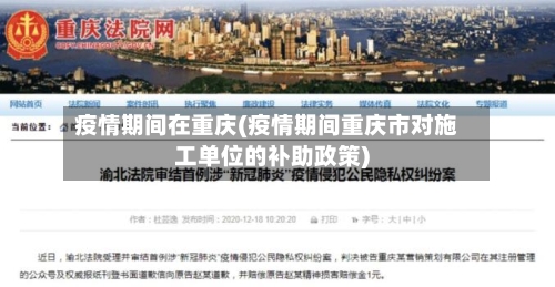 疫情期间在重庆(疫情期间重庆市对施工单位的补助政策)