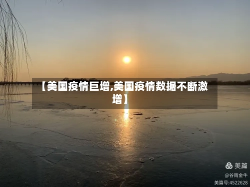 【美国疫情巨增,美国疫情数据不断激增】