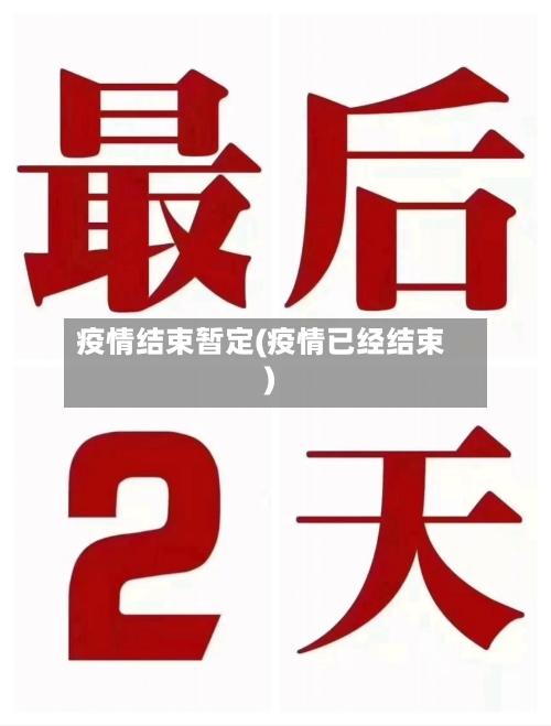 疫情结束暂定(疫情已经结束)