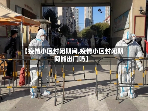 【疫情小区封闭期间,疫情小区封闭期间能出门吗】