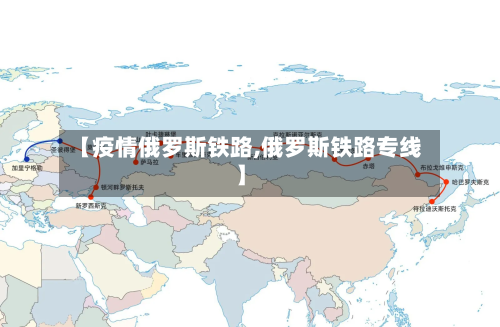 【疫情俄罗斯铁路,俄罗斯铁路专线】