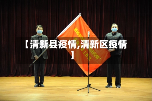 【清新县疫情,清新区疫情】