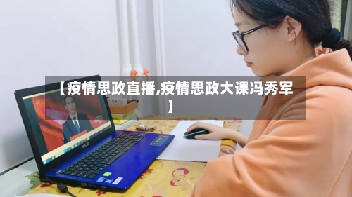 【疫情思政直播,疫情思政大课冯秀军】-第2张图片