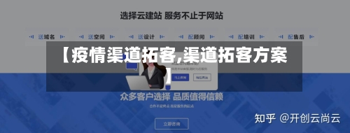 【疫情渠道拓客,渠道拓客方案】