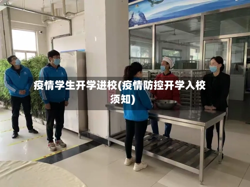 疫情学生开学进校(疫情防控开学入校须知)