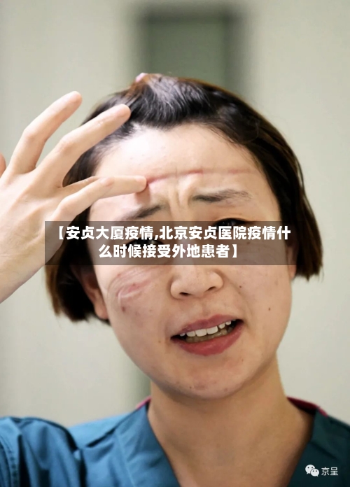 【安贞大厦疫情,北京安贞医院疫情什么时候接受外地患者】