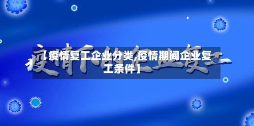 【疫情复工企业分类,疫情期间企业复工条件】-第2张图片