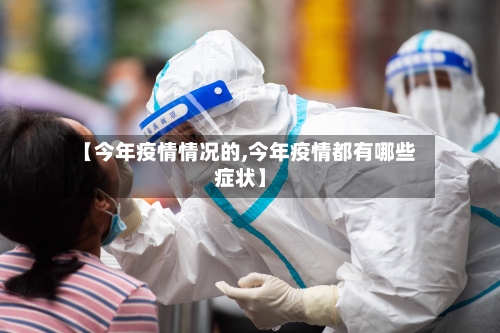 【今年疫情情况的,今年疫情都有哪些症状】