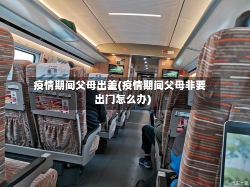 疫情期间父母出差(疫情期间父母非要出门怎么办)