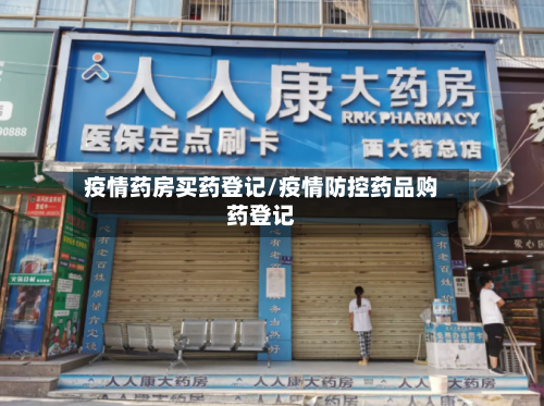 疫情药房买药登记/疫情防控药品购药登记