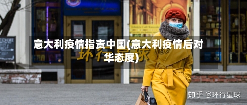 意大利疫情指责中国(意大利疫情后对华态度)