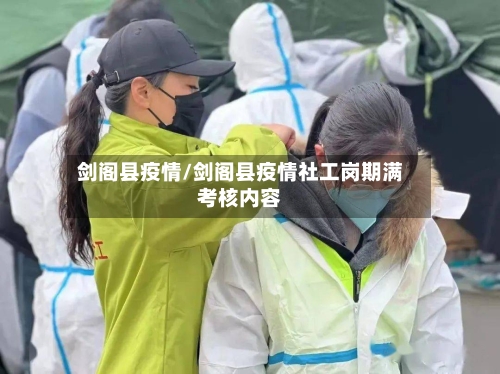 剑阁县疫情/剑阁县疫情社工岗期满考核内容-第2张图片