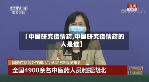 【中国研究疫情药,中国研究疫情药的人是谁】-第3张图片