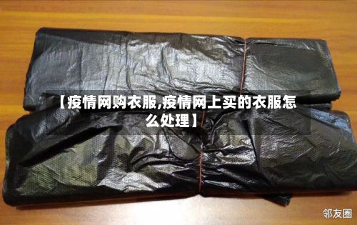 【疫情网购衣服,疫情网上买的衣服怎么处理】-第3张图片