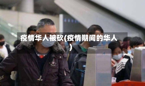 疫情华人被砍(疫情期间的华人)