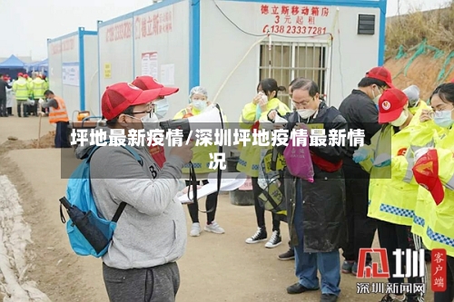 坪地最新疫情/深圳坪地疫情最新情况