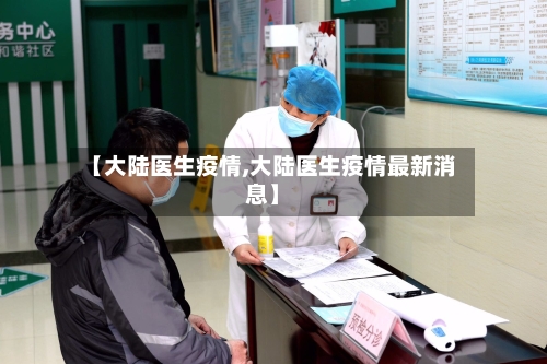 【大陆医生疫情,大陆医生疫情最新消息】