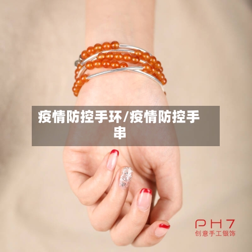 疫情防控手环/疫情防控手串-第3张图片