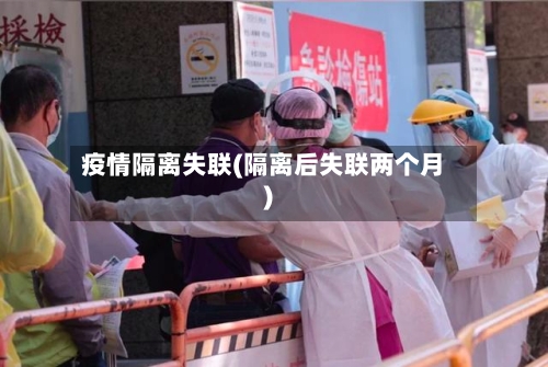 疫情隔离失联(隔离后失联两个月)-第3张图片