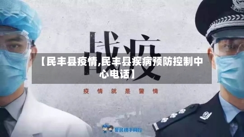 【民丰县疫情,民丰县疾病预防控制中心电话】-第2张图片