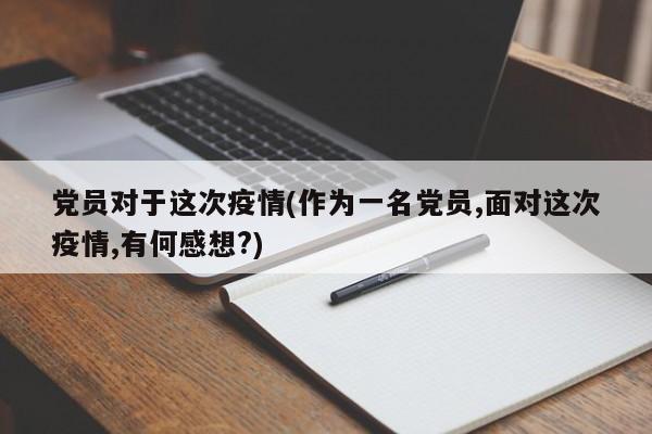 党员对于这次疫情(作为一名党员,面对这次疫情,有何感想?)