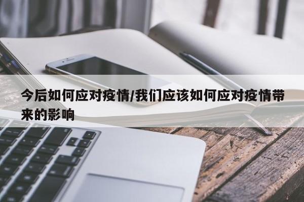 今后如何应对疫情/我们应该如何应对疫情带来的影响