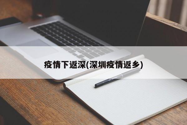 疫情下返深(深圳疫情返乡)